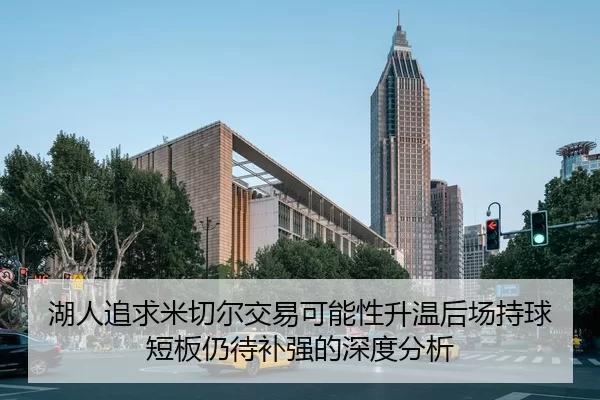 湖人追求米切尔交易可能性升温后场持球短板仍待补强的深度分析